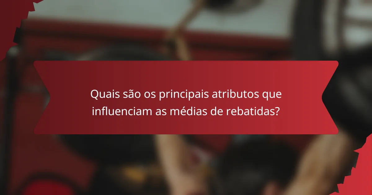 Quais são os principais atributos que influenciam as médias de rebatidas?