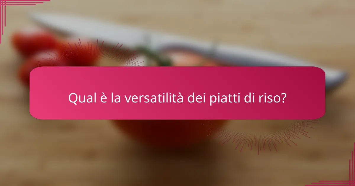 Qual è la versatilità dei piatti di riso?