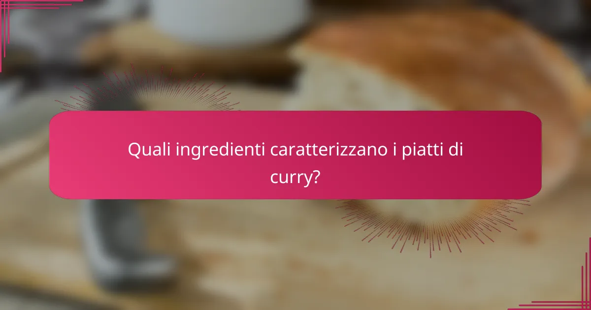 Quali ingredienti caratterizzano i piatti di curry?