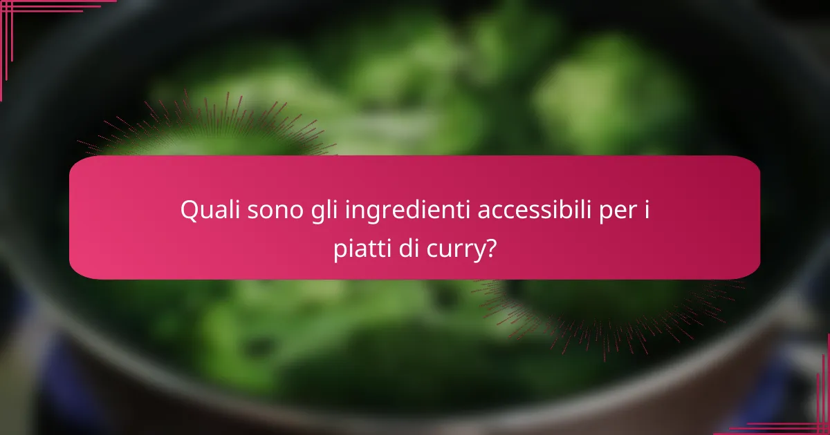 Quali sono gli ingredienti accessibili per i piatti di curry?