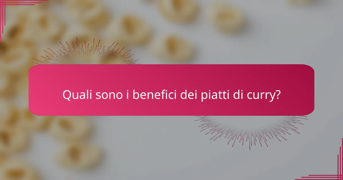 Quali sono i benefici dei piatti di curry?