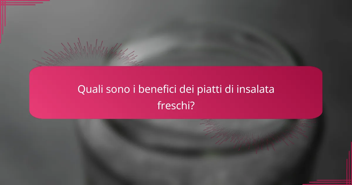 Quali sono i benefici dei piatti di insalata freschi?
