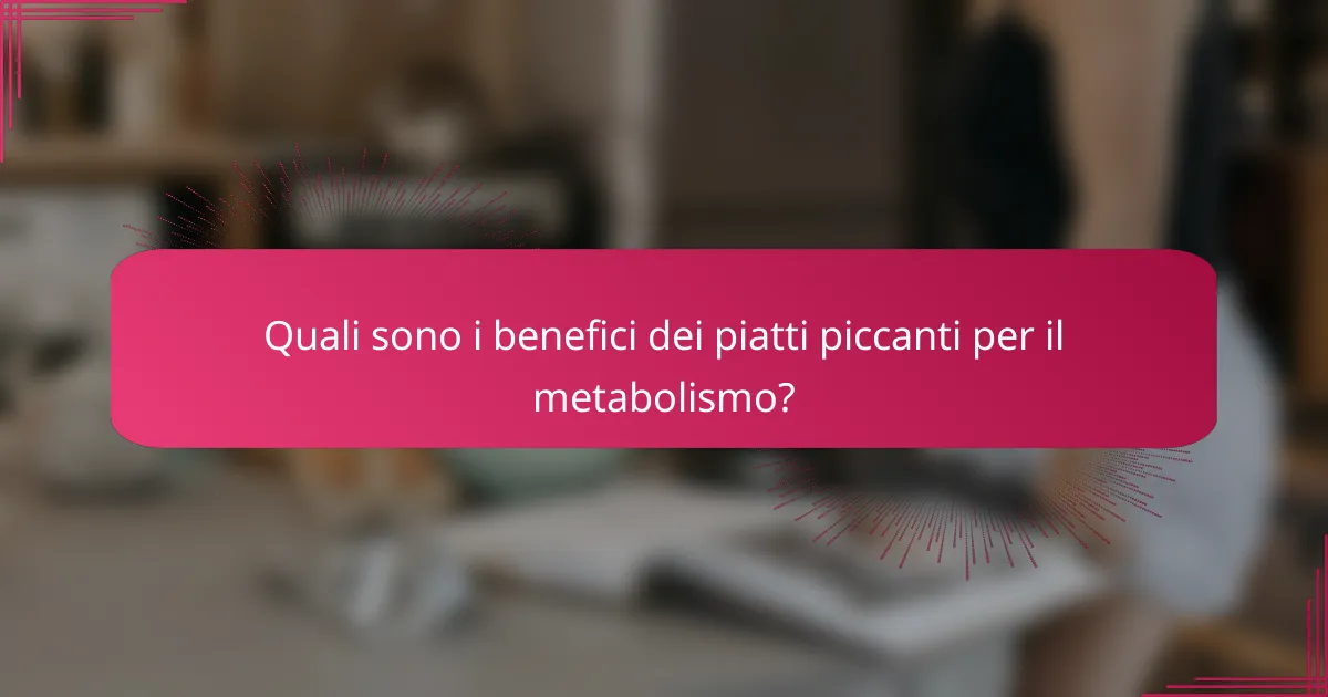 Quali sono i benefici dei piatti piccanti per il metabolismo?