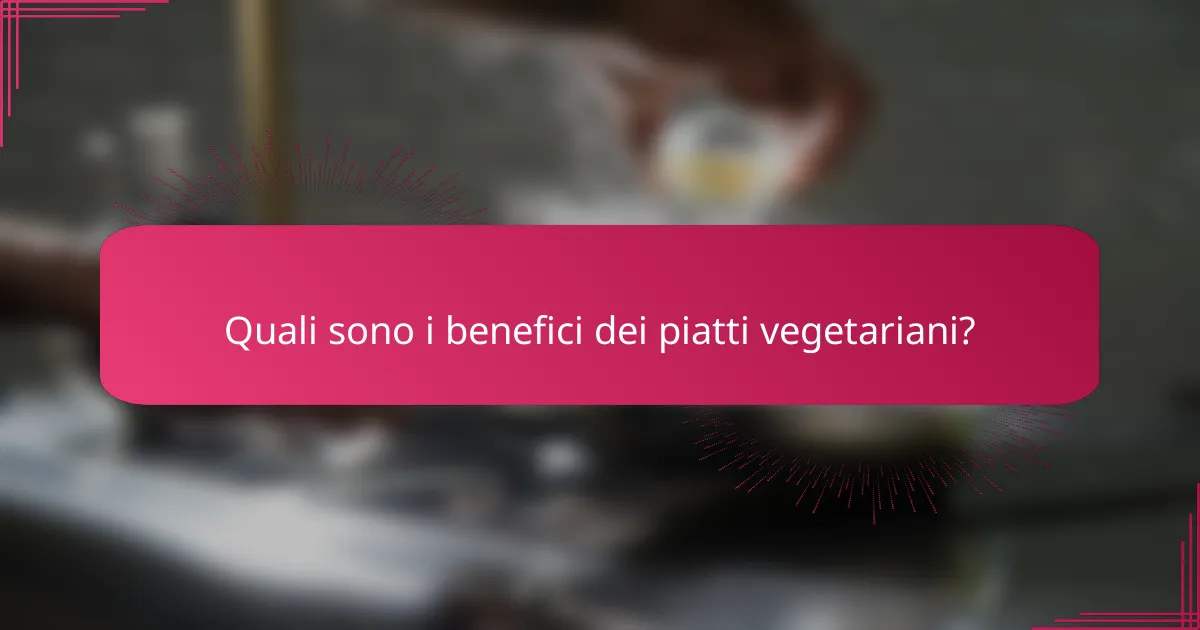 Quali sono i benefici dei piatti vegetariani?