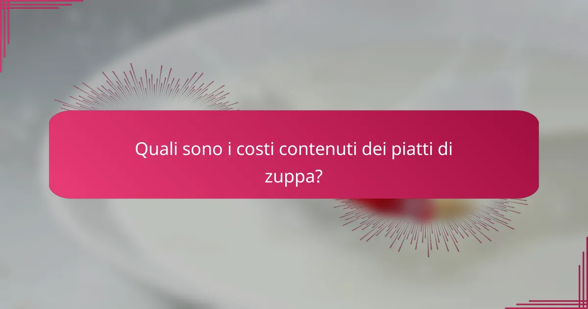 Quali sono i costi contenuti dei piatti di zuppa?