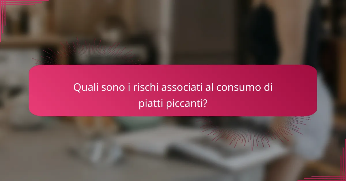 Quali sono i rischi associati al consumo di piatti piccanti?