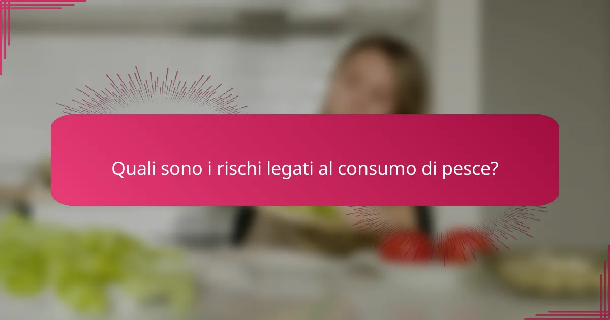 Quali sono i rischi legati al consumo di pesce?