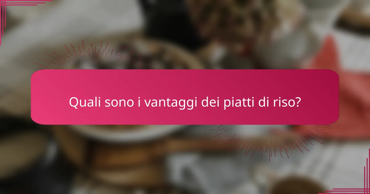 Quali sono i vantaggi dei piatti di riso?