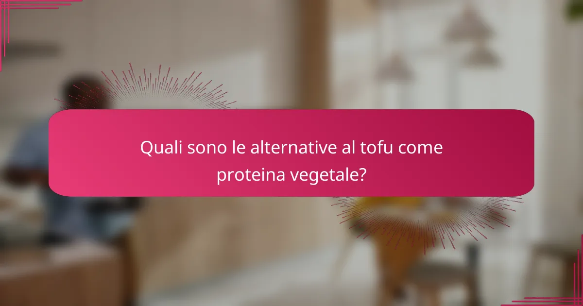 Quali sono le alternative al tofu come proteina vegetale?