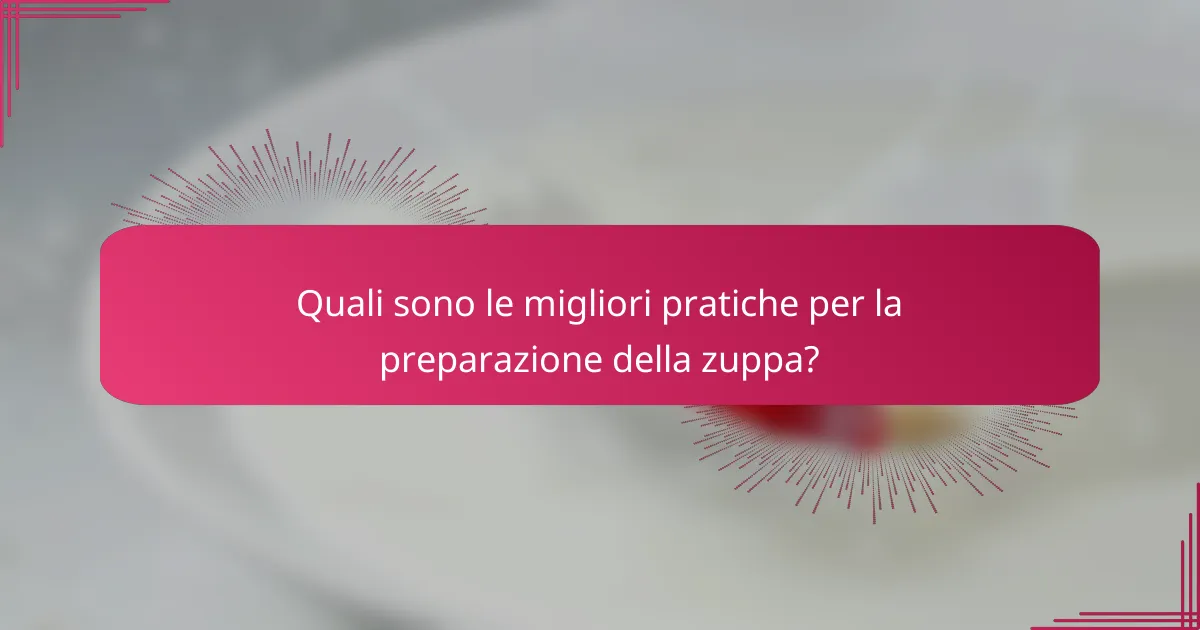 Quali sono le migliori pratiche per la preparazione della zuppa?