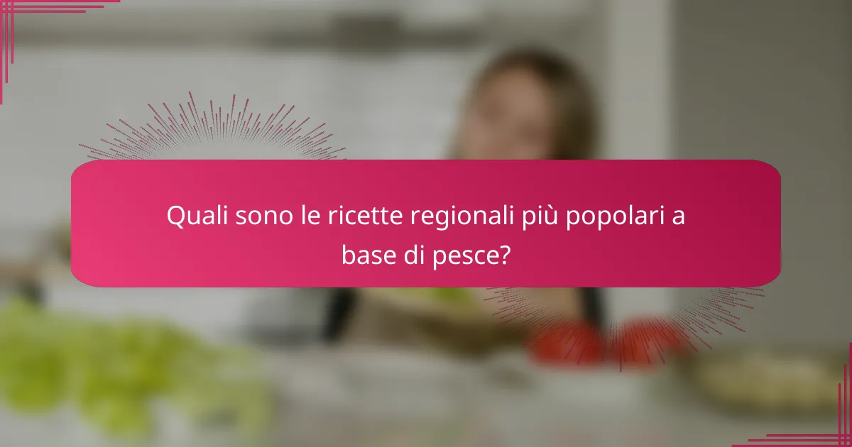Quali sono le ricette regionali più popolari a base di pesce?
